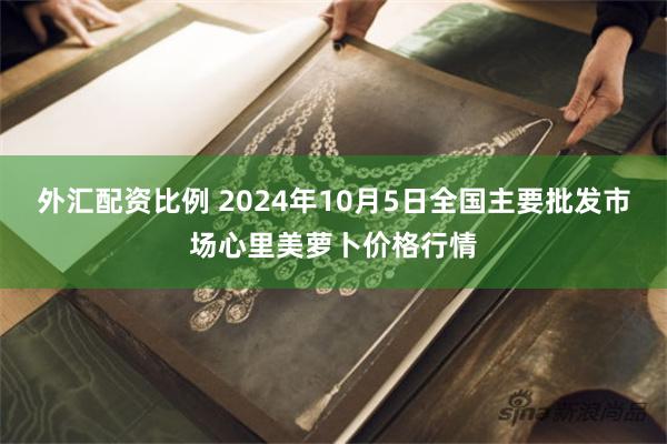 外汇配资比例 2024年10月5日全国主要批发市场心里美萝卜价格行情